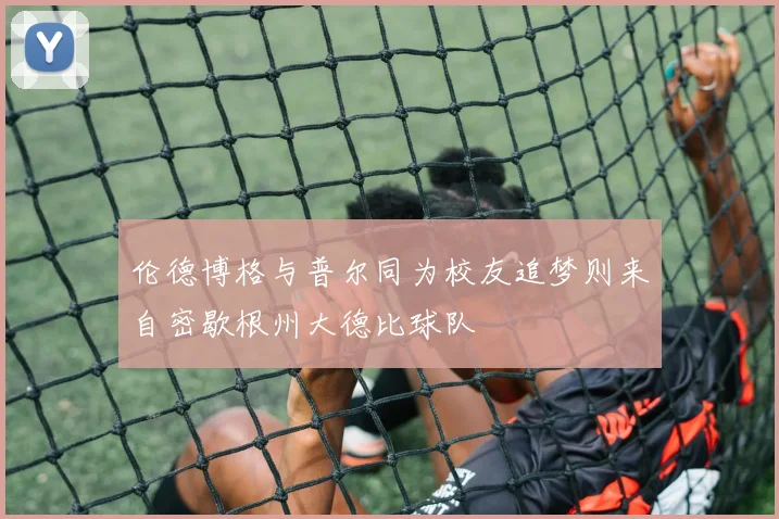 伦德博格与普尔同为校友追梦则来自密歇根州大德比球队